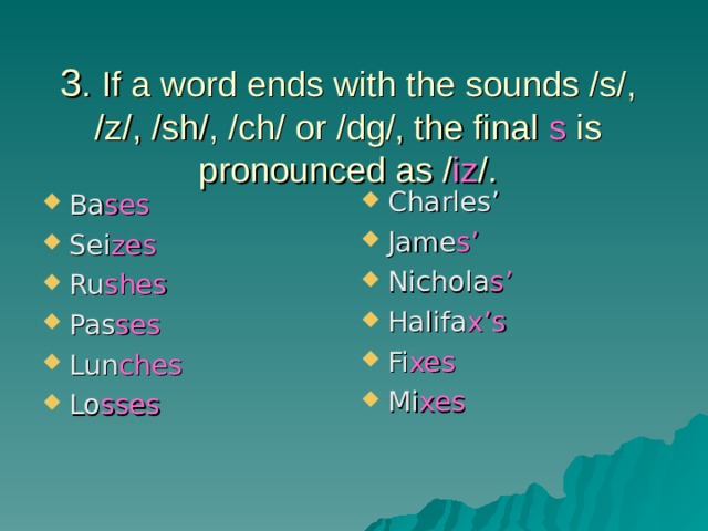 3 . If a word ends with the sounds /s/, /z/, /sh/, /ch/ or /dg/, the final ...