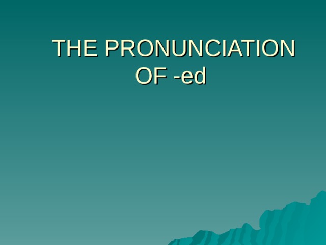 THE PRONUNCIATION OF -ed 
