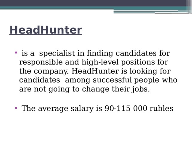 HeadHunter  is a specialist in finding candidates for responsible and high-level positions for the company. HeadHunter is looking for candidates among successful people who are not going to change their jobs.  The average salary is 90-115 000 rubles 