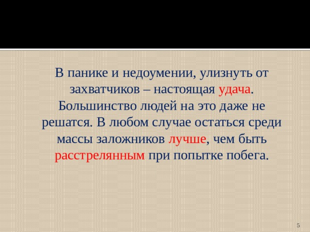  В панике и недоумении, улизнуть от захватчиков – настоящая удача . Большинство людей на это даже не решатся. В любом случае остаться среди массы заложников лучше , чем быть расстрелянным при попытке побега.  