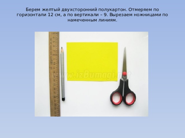 Берем желтый двухсторонний полукартон. Отмеряем по горизонтали 12 см, а по вертикали – 9. Вырезаем ножницами по намеченным линиям.   