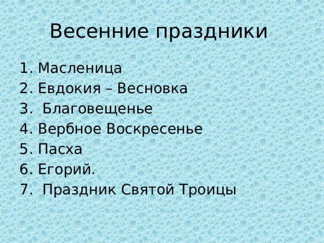 Весенние праздники Масленица Евдокия – Весновка  Благовещенье Вербное Воскресенье 5. Пасха 6. Егорий. 7. Праздник Святой Троицы 