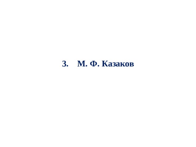3. М. Ф. Казаков 