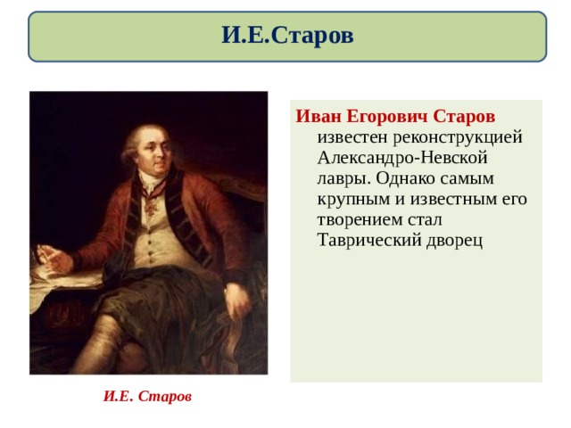 И.Е.Старов Иван Егорович Старов известен реконструкцией Александро-Невской лавры. Однако самым крупным и известным его творением стал Таврический дворец И.Е. Старов 