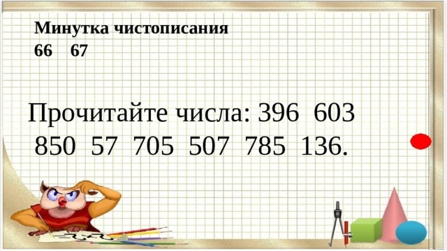 Минутка чистописания  66 67 Прочитайте числа: 396  603  850  57  705  507  785  136. 