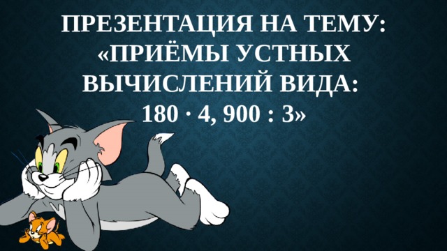 Презентация на тему:  «Приёмы устных вычислений вида:  180 · 4, 900 : 3» 