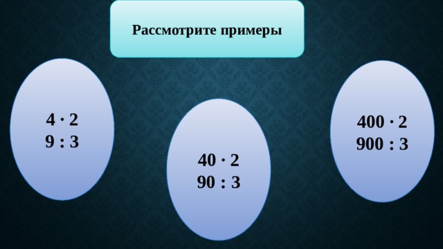 Рассмотрите примеры 4 ∙ 2 9 : 3 400 ∙ 2 900 : 3 40 ∙ 2 90 : 3 