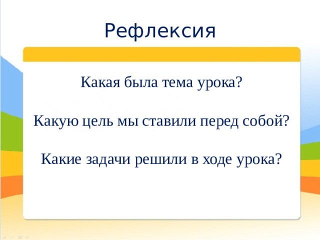 Рефлексия Какая была тема урока? Какую цель мы ставили перед собой? Какие задачи решили в ходе урока? 