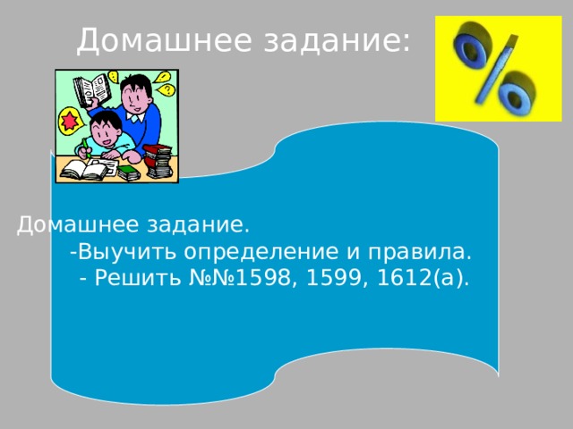 Домашнее задание: Домашнее задание. -Выучить определение и правила. - Решить №№1598, 1599, 1612(а). 