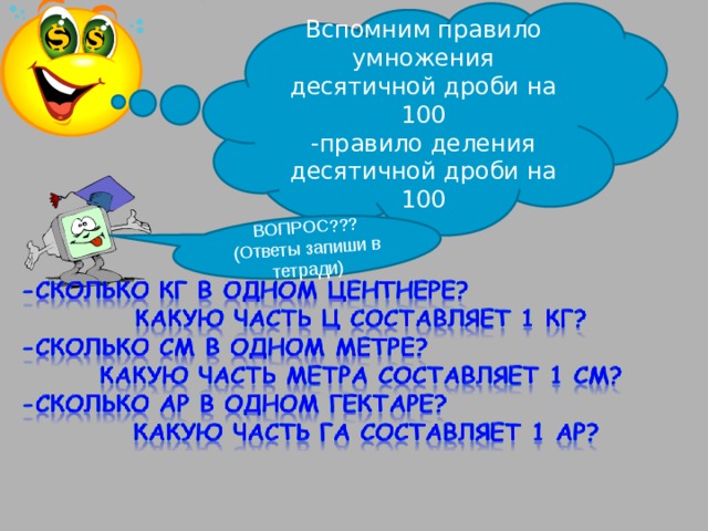 ВОПРОС??? (Ответы запиши в тетради) Вспомним правило умножения десятичной дроби на 100 -правило деления десятичной дроби на 100 