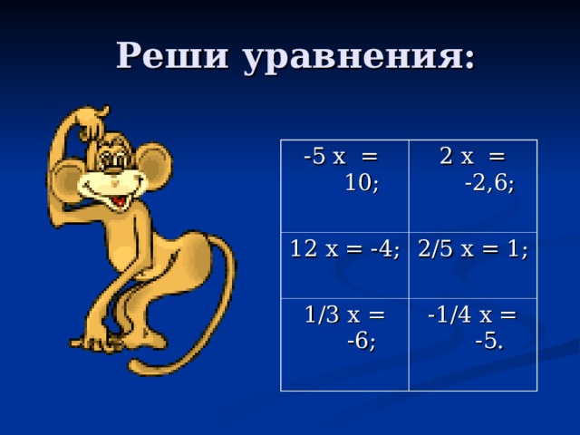  Реши уравнения: -5 х = 10; 2 х = -2,6; 12 х = -4; 2/5 х = 1; 1/3 х = -6; -1/4 х = -5.  