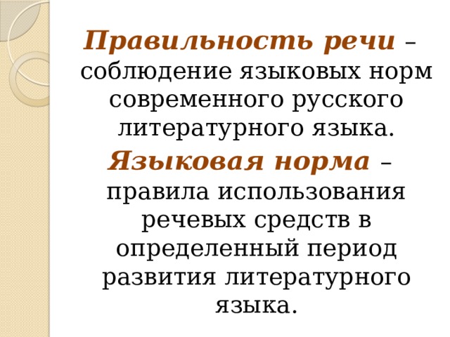 Правильность речи – соблюдение языковых норм современного русского литературного языка. Языковая норма – правила использования речевых средств в определенный период развития литературного языка. 