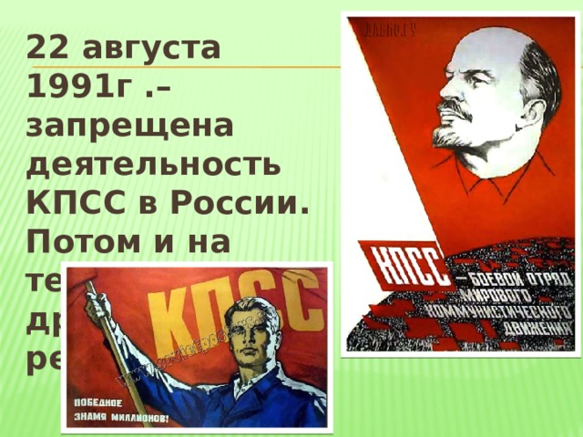 22 августа 1991г .– запрещена деятельность КПСС в России. Потом и на территории других республик. 