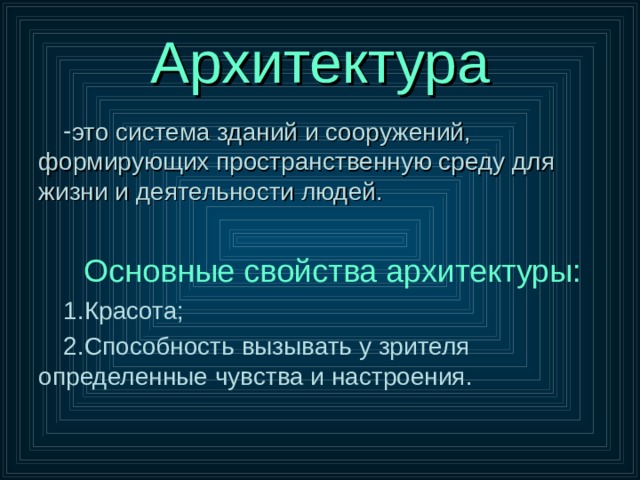 Архитектура это система зданий и сооружений, формирующих пространственную среду для жизни и деятельности людей. Основные свойства архитектуры: Красота; Способность вызывать у зрителя определенные чувства и настроения. 