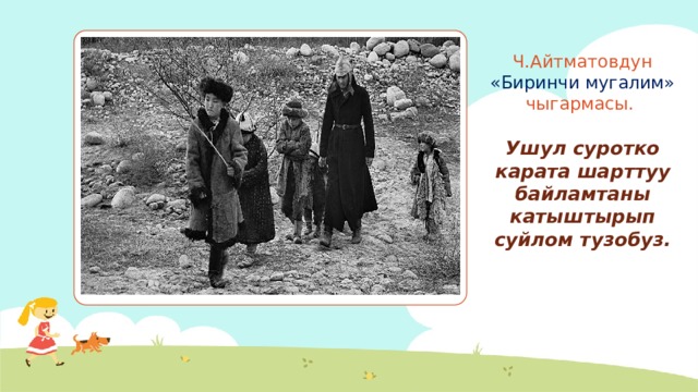 Ч.Айтматовдун «Биринчи мугалим» чыгармасы.   Ушул суротко карата шарттуу байламтаны катыштырып суйлом тузобуз. Вставка рисунка Подпись 