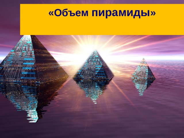 «Объем пирамиды » 