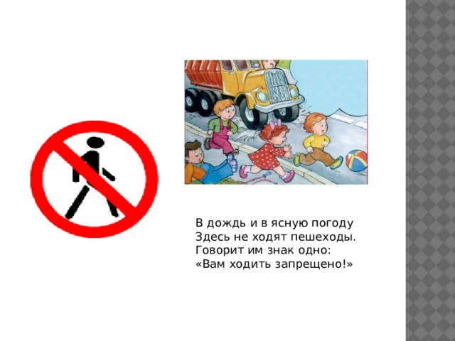 В дождь и в ясную погоду  Здесь не ходят пешеходы.  Говорит им знак одно:  «Вам ходить запрещено!»