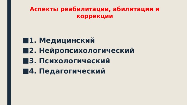 Аспекты реабилитации, абилитации и коррекции 1. Медицинский 2. Нейропсихологический 3. Психологический 4. Педагогический 