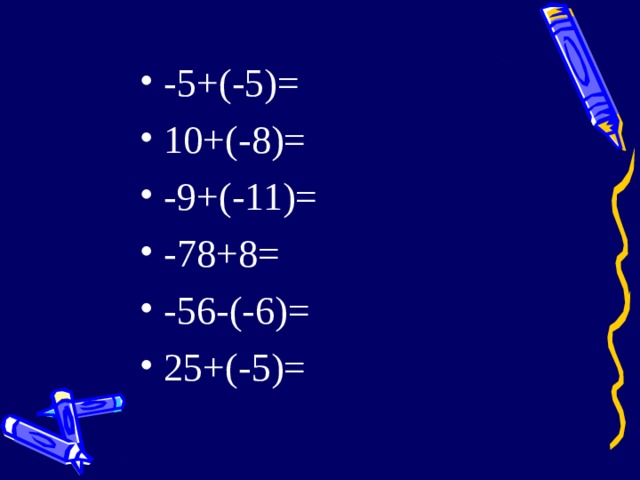 -5+(-5)= 10+(-8)= -9+(-11)= -78+8= -56-(-6)= 25+(-5)= 