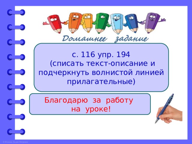 с. 116 упр. 194  (списать текст-описание и подчеркнуть волнистой линией прилагательные) Благодарю за работу  на уроке! 