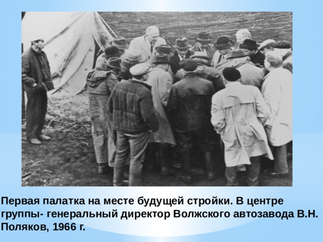 Первая палатка на месте будущей стройки. В центре группы- генеральный директор Волжского автозавода В.Н. Поляков, 1966 г. 