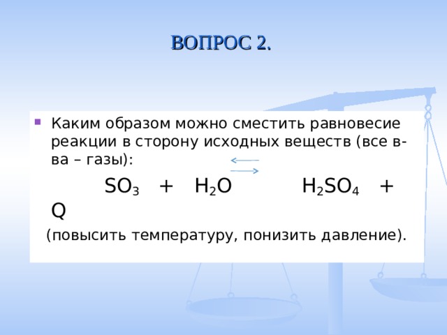 So3 h2so4 реакция. В сторону исходных веществ. So3+h2o реакция. Смещение равновесия в сторону исходных веществ. Сместить равновесие в сторону исходных веществ можно при.