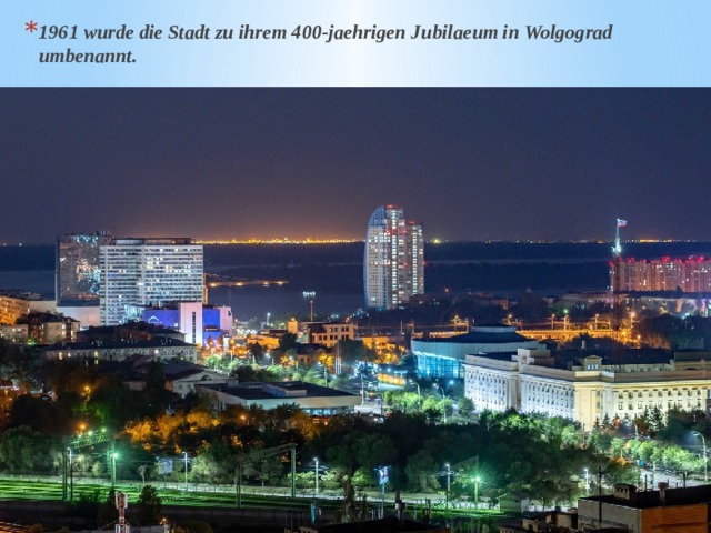1961 wurde die Stadt zu ihrem 400-jaehrigen Jubilaeum in Wolgograd umbenannt. 