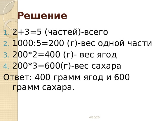 Решение 2+3=5 (частей)-всего 1000:5=200 (г)-вес одной части 200*2=400 (г)- вес ягод 200*3=600(г)-вес сахара Ответ: 400 грамм ягод и 600 грамм сахара. 4/30/20 