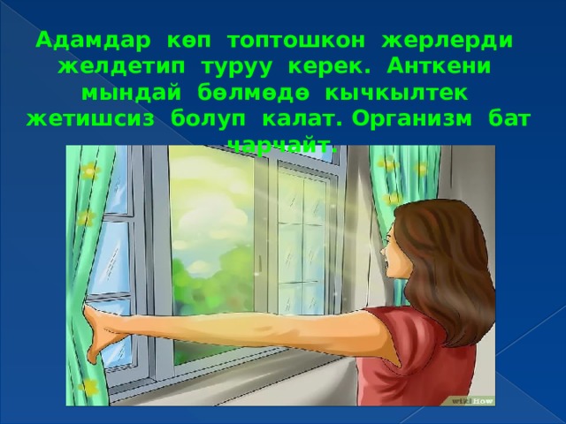 Адамдар көп топтошкон жерлерди желдетип туруу керек. Анткени мындай бөлмөдө кычкылтек жетишсиз болуп калат. Организм бат чарчайт. 
