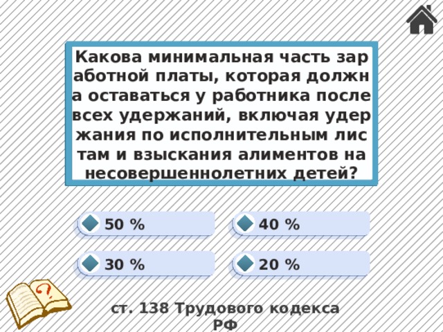 Какова минимальная часть заработной платы, которая должна оставаться у работника после всех удержаний, включая удержания по исполнительным листам и взыскания алиментов на несовершеннолетних детей? 40 % 50 % 30 % 20 % ст. 138 Трудового кодекса РФ 