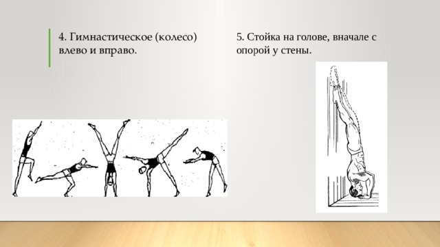 4. Гимнастическое (колесо) влево и вправо. 5. Стойка на голове, вначале с опорой у стены. 