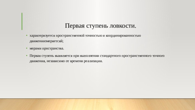 Первая ступень ловкости. характеризуется пространственной точностью и координированностью движениизмеряетсяй; мерами пространства. Первая ступень выявляется при выполнении стандартного пространственного точного движения, независимо от времени реализации. 