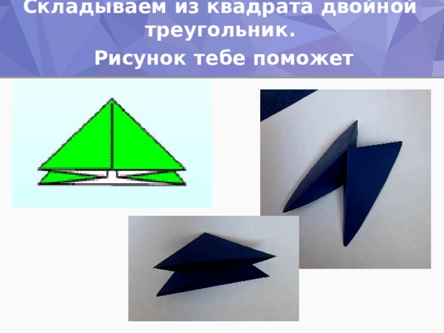 Складываем из квадрата двойной треугольник.  Рисунок тебе поможет 