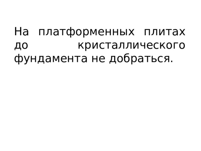 На платформенных плитах до кристаллического фундамента не добраться. 