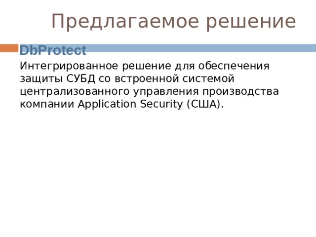 Предлагаемое решение DbProtect Интегрированное решение для обеспечения защиты СУБД со встроенной системой централизованного управления производства компании Application Security (США).  