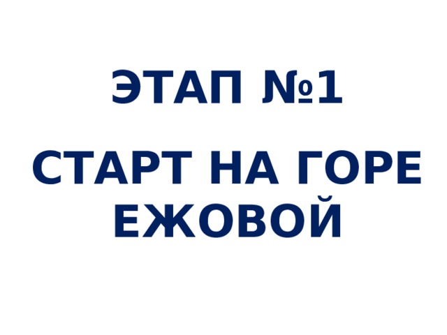 ЭТАП №1  СТАРТ НА ГОРЕ ЕЖОВОЙ 