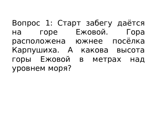 Вопрос 1: Старт забегу даётся на горе Ежовой. Гора расположена южнее посёлка Карпушиха. А какова высота горы Ежовой в метрах над уровнем моря? 