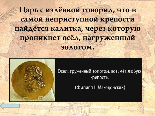 Царь с издёвкой говорил, что в самой неприступной крепости найдётся калитка, через которую проникнет осёл, нагруженный золотом. 