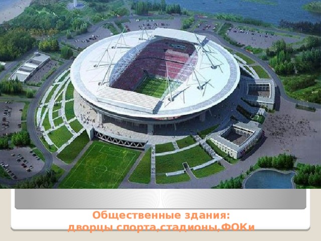 Общественные здания:  дворцы спорта,стадионы,ФОКи 