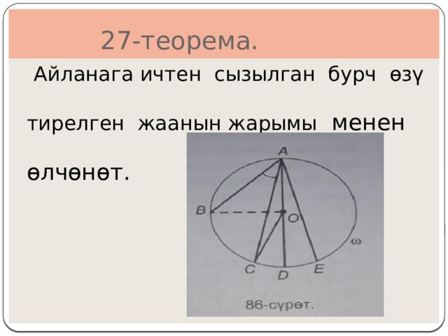  27-теорема.  Айланага ичтен сызылган бурч өзү тирелген жаанын жарымы  менен  өлчөнөт.   
