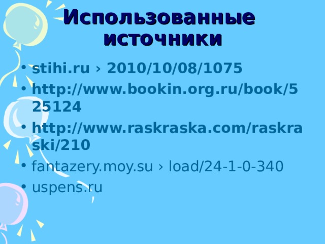 Использованные источники stihi.ru › 2010/10/08/1075 http://www.bookin.org.ru/book/525124 http://www.raskraska.com/raskraski/210 fantazery.moy.su › load/24-1-0-340 uspens.ru 