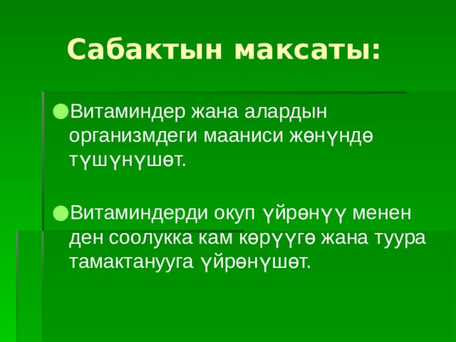  Сабактын максаты: Витаминдер жана алардын организмдеги мааниси жөнүндө түшүнүшөт. Витаминдерди окуп үйрөнүү менен ден соолукка кам көрүүгө жана туура тамактанууга үйрөнүшөт. 