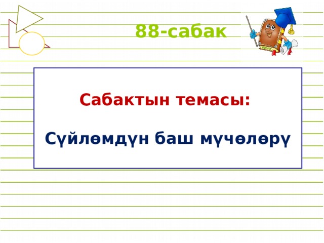 88-сабак  Сабактын темасы:  Сүйлөмдүн баш мүчөлөрү 
