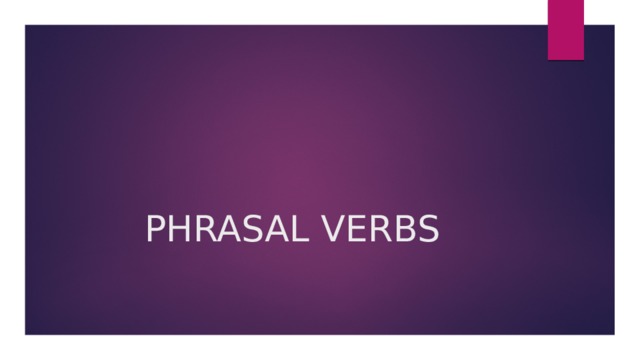 PHRASAL VERBS 