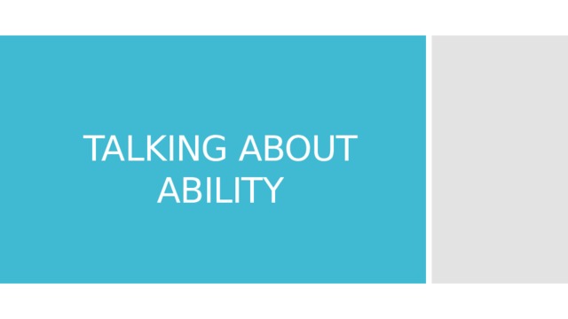 TALKING ABOUT ABILITY 