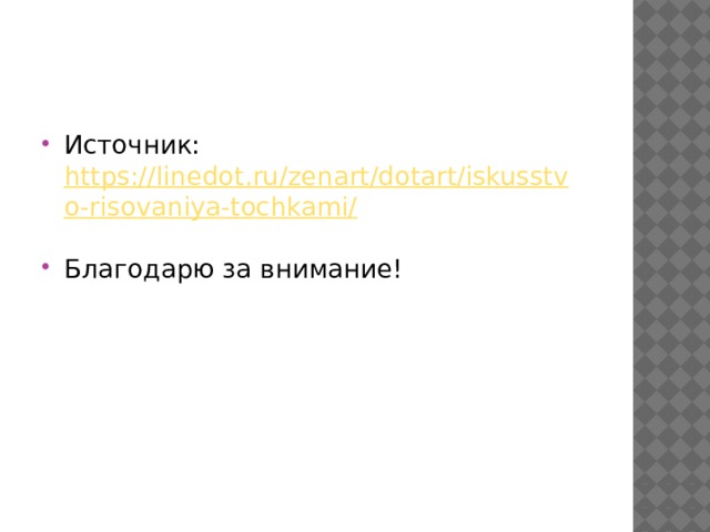 Источник: https://linedot.ru/zenart/dotart/iskusstvo-risovaniya-tochkami/  Благодарю за внимание! 