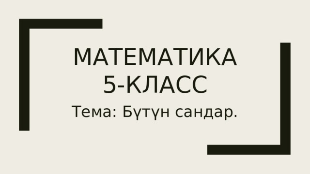 Математика  5-класс Тема: Бүтүн сандар. 