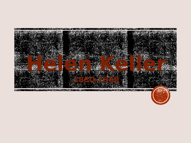   Helen Keller  1880-1968     