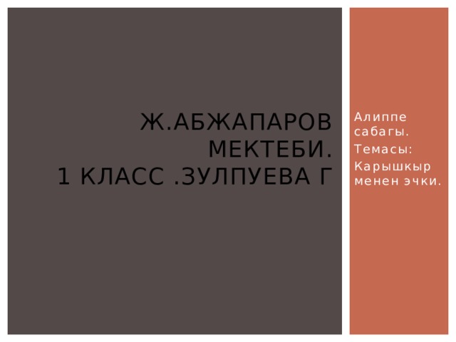 Алиппе сабагы. Ж.Абжапаров мектеби.  1 класс .Зулпуева Г Темасы: Карышкыр менен эчки. 