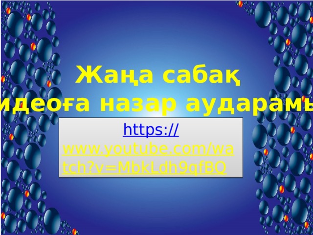 Жаңа сабақ Видеоға назар аударамыз https:// www.youtube.com/watch?v=MbkLdh9qfBQ  